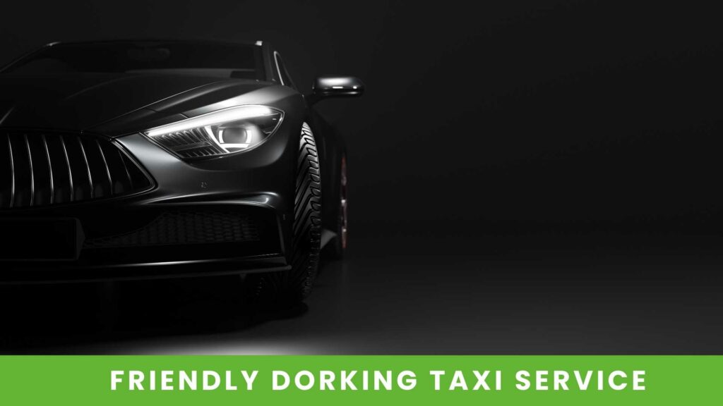A FRIENDLY DORKING TAXI SERVICE THAT YOU CAN TRUST