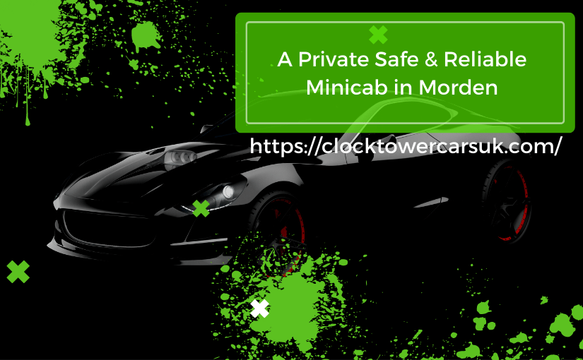 Get an Affordable Minicab in Morden with ClockTower Cars