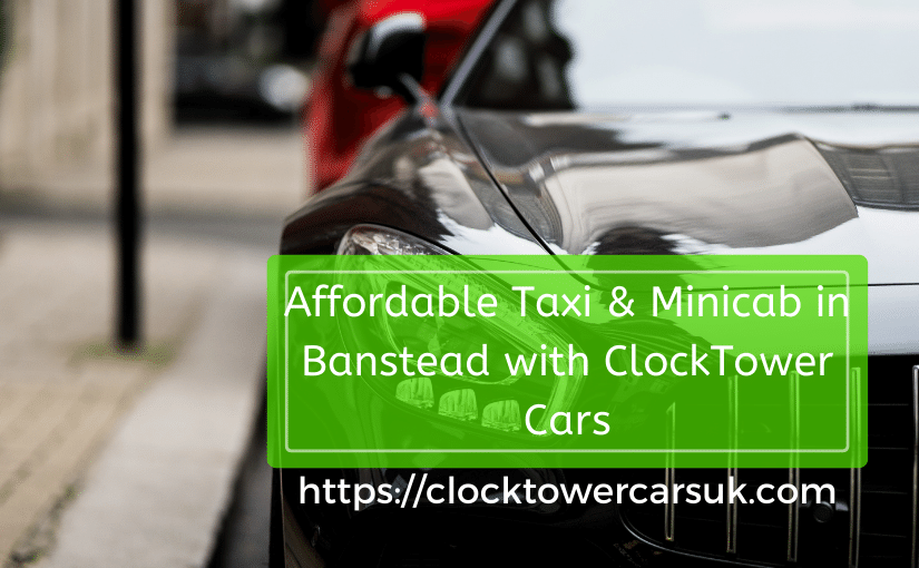Affordable Taxi & Minicab in Banstead with ClockTower