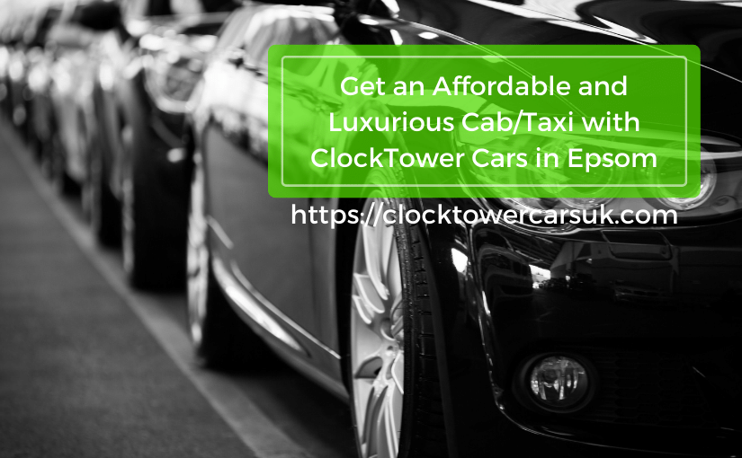 Get an Affordable and Luxurious Cab/Taxi with ClockTower Cars in Epsom