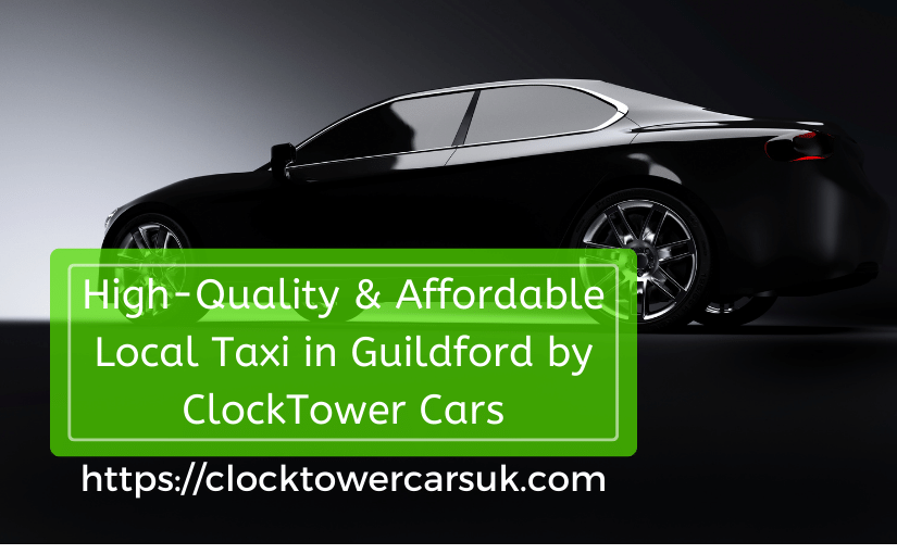 High-Quality & Affordable Local Taxi in Guildford by ClockTower Cars