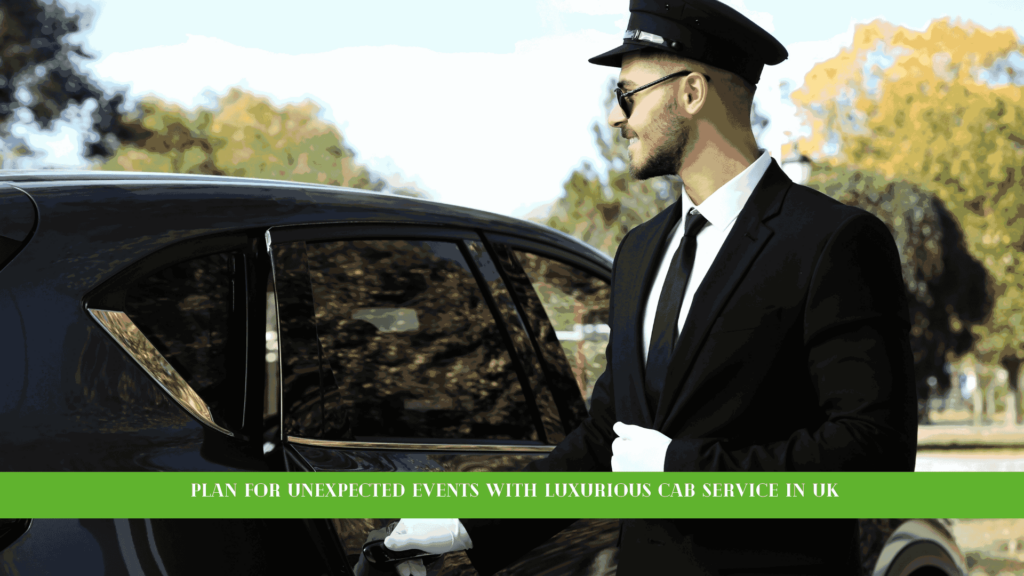 Plan for Unexpected Events with luxurious cab Service in uk